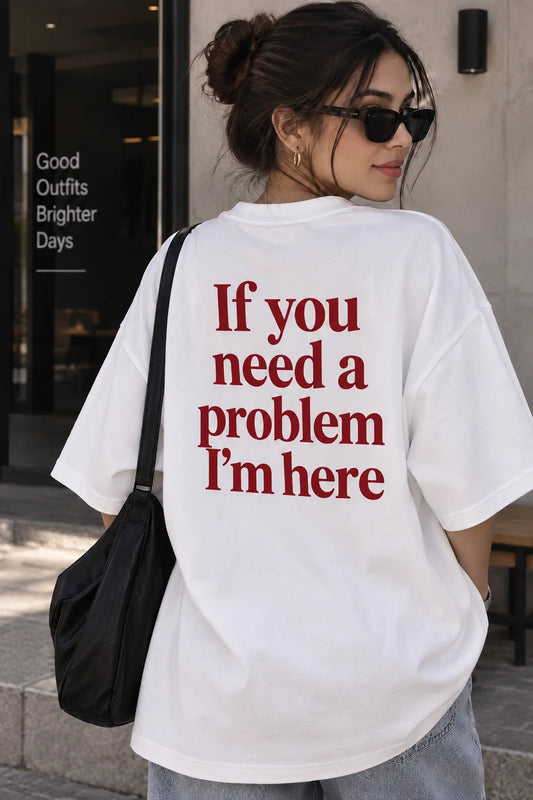 If You Need A Problem I’m Here | 200 GSM Premium Oversized T-Shirt